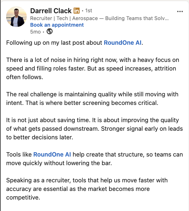 LinkedIn post by Darrell Clack, a tech and aerospace recruiter, following up on an earlier post about RoundOne AI. He writes that hiring is heavily focused on speed right now, but that attrition tends to follow speed, and the real challenge is maintaining quality while still moving with intent. Better screening is not just about saving time — it improves the quality of what gets passed downstream, and stronger signal early leads to better decisions later.